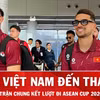 Tuyển Việt Nam đặt chân đến Thái Lan, sẵn sàng chinh phục 'pháo đài' Rajamangala