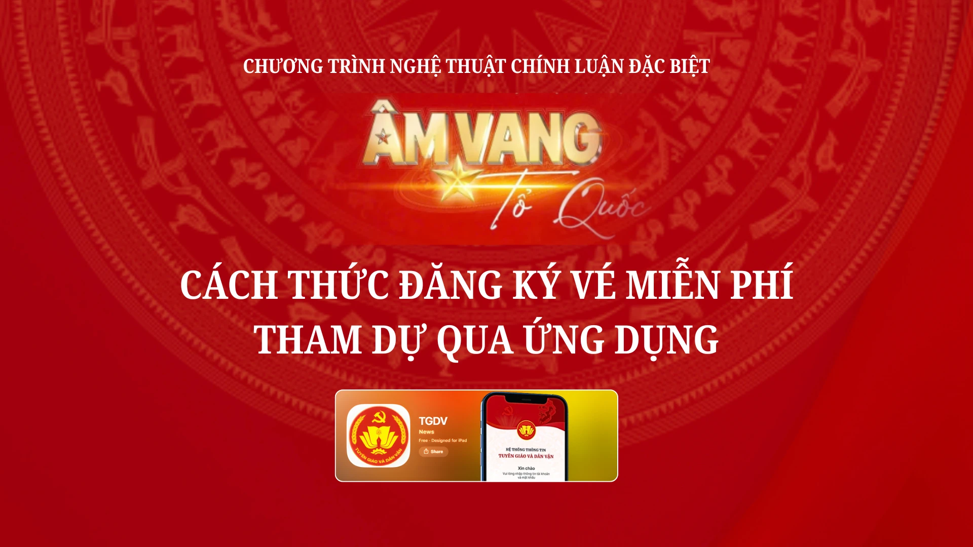Hướng dẫn chi tiết đăng ký vé miễn phí tham dự chương trình Âm vang Tổ quốc