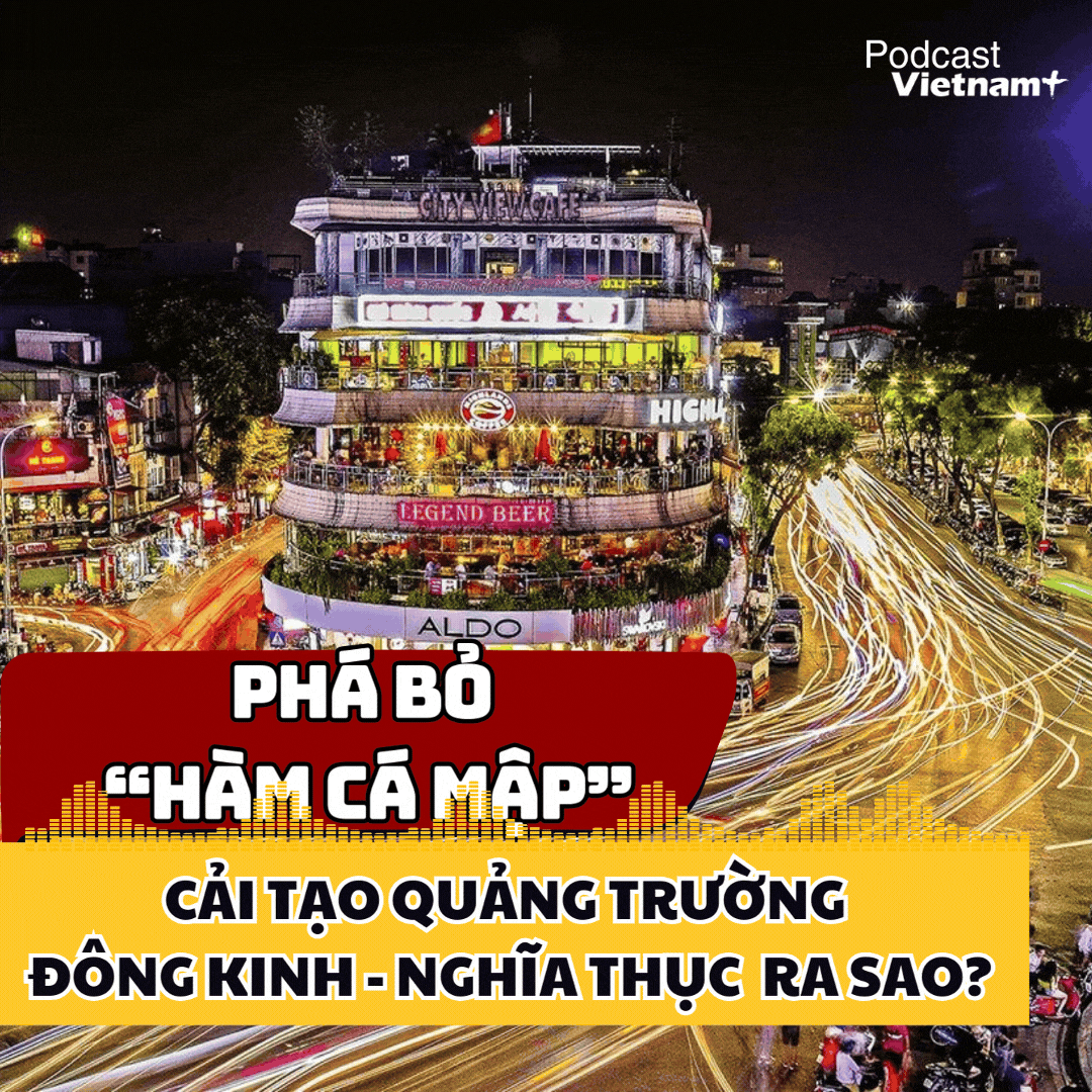 Phá bỏ “Hàm cá mập”, cải tạo Quảng trường Đông Kinh-Nghĩa Thục như thế nào?