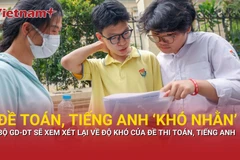 Bộ Giáo dục và đào tạo sẽ xem xét lại độ “khó nhằn” của đề thi Toán, tiếng Anh tốt nghiệp THPT 2025