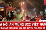 Đêm Hà Nội bùng nổ, niềm vui huy chương Vàng U22 Việt Nam lan tỏa khắp các tuyến phố