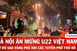 Đêm Hà Nội bùng nổ, niềm vui huy chương Vàng U22 Việt Nam lan tỏa khắp các tuyến phố