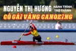 Vận động viên Nguyễn Thị Hương: Hành trình trở thành “Cô gái vàng canoeing"