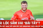 Nhận định Việt Nam vs Singapore: Chờ màn ra mắt của Nguyễn Tài Lộc 