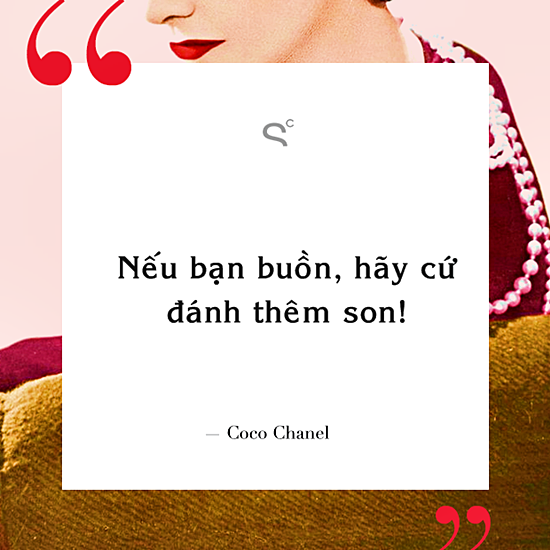 Huyền thoại làng mốt Coco Chanel luôn khiến người khác khâm phục về phong cách sống cũng như thần thái mỗi khi xuất hiện trước đám đông. Bằng một lời khuyên rất đơn giản, bà đã truyền cảm hứng sống và làm đẹp đến hàng triệu phụ nữ trên thế giới.