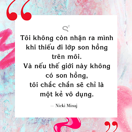 Nghe có vẻ hơi cường điệu nhưng thực sự tuyên ngôn này cho thấy Nicki là một người hiểu rõ bản thân và biết mình muốn gì