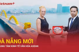 Khát vọng Đà Nẵng: Tỏa sáng trên bản đồ hội nhập toàn cầu 