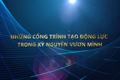Những công trình tạo động lực trong kỷ nguyên vươn mình