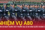 Nhiệm vụ A80: Hơn 30 ngày nước rút trước đại lễ 80 năm Quốc khánh 2/9