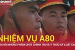 Nhiệm vụ A80 đặt ra những yêu cầu chặt chẽ và kỷ luật như thế nào với các cán bộ, chiến sĩ?