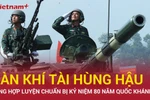 Mãn nhãn với màn tổng hợp luyện khí tài quân sự chuẩn bị cho đại lễ A80