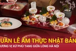 Tuần lễ Văn hóa ẩm thực Nhật Bản 2025-Hương vị xứ Phù Tang giữa lòng Hà Nội