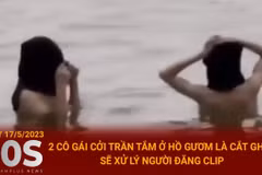 Clip 2 cô gái cởi trần tắm ở Hồ Gươm là cắt ghép, sẽ xử lý người đăng