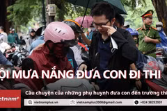 Câu chuyện của những phụ huynh đội mưa nắng đưa con đến trường thi