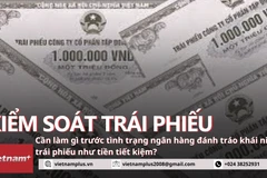 Làm gì để kiểm soát ngân hàng đánh tráo khái niệm trái phiếu như tiền tiết kiệm?