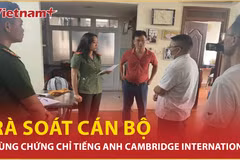 Bản tin 60s: Rà soát cán bộ dùng chứng chỉ tiếng Anh Cambridge International