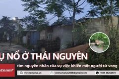 Tìm nguyên nhân vụ nổ ở Thái Nguyên khiến một người tử vong
