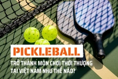 Pickleball trở thành môn chơi thời thượng tại Việt Nam như thế nào?