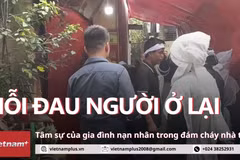 Nỗi đau khôn nguôi của gia đình có người thân mất trong đám cháy nhà trọ