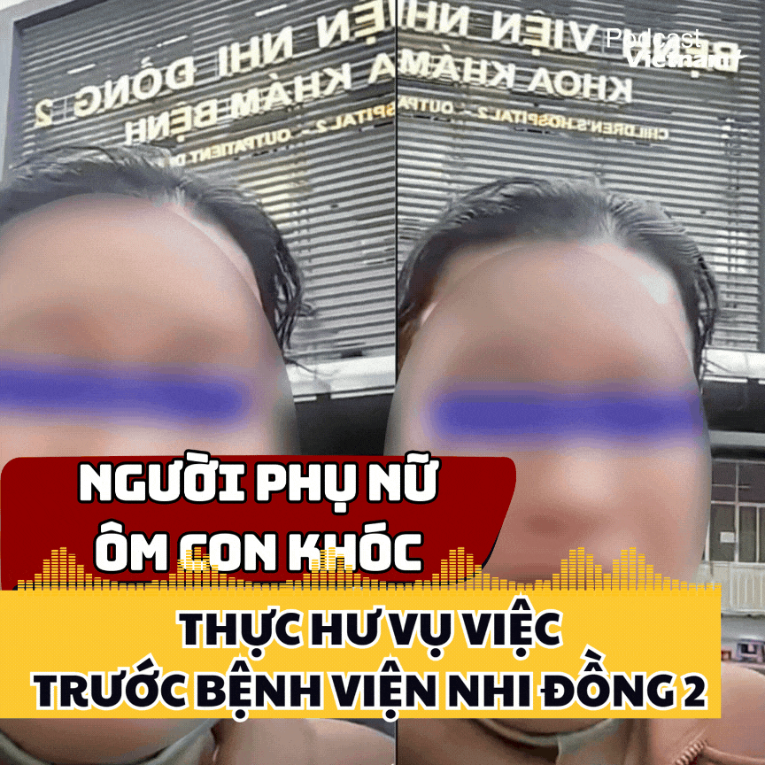 Tin nóng 13/2: Thực hư vụ người phụ nữ ôm con khóc trước Bệnh viện Nhi đồng 2
