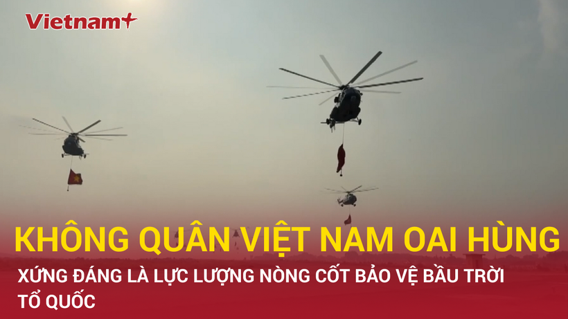 Không quân Việt Nam oai hùng - Lực lượng nòng cốt bảo vệ bầu trời Tổ quốc