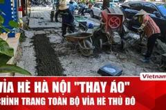 Hà Nội chỉnh trang hàng loạt vỉa hè, nhiều khu phố “thay áo mới” 