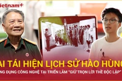 Triển lãm “Giữ trọn lời thề độc lập”: Khi công nghệ tái hiện lịch sử dân tộc