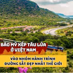 Báo Mỹ xếp tàu lửa ở Việt Nam vào nhóm hành trình đường sắt đẹp nhất thế giới