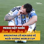 Lionel Messi bật khóc, Argentina lỡ hẹn bảo vệ ngôi vương World Cup 