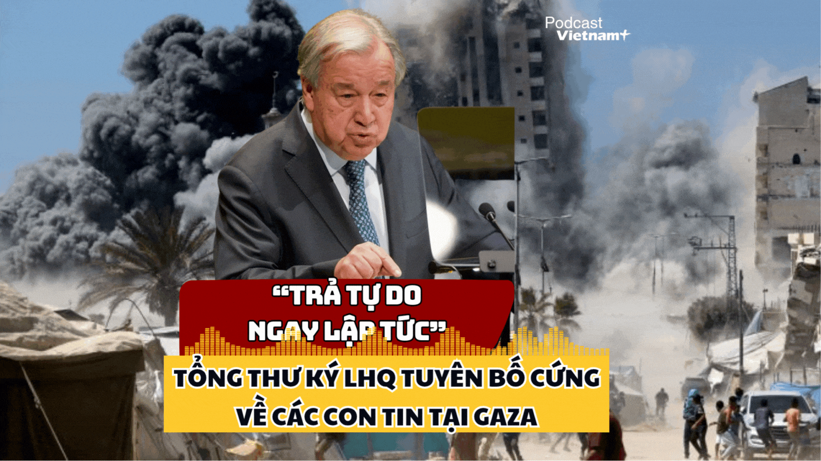 Tổng Thư ký Liên hợp quốc tuyên bố đanh thép về số phận các con tin tại Gaza