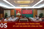 Bản tin 60s: Ủy ban Kiểm tra TW kỷ luật hai giám đốc công an tỉnh