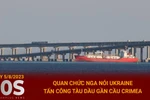 Bản tin 60s: Quan chức Nga nói Ukraine tấn công tàu dầu gần cầu Crimea
