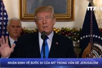 [Video] Nhận định về bước đi của Mỹ khi công nhận thủ đô Jerusalem