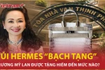 Túi xách Hermes “bạch tạng” của bà Trương Mỹ Lan mỗi năm chỉ sản xuất 2 chiếc?