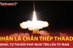 Mỹ khẩn trương ‘bung’ lá chắn THAAD, Israel tự tin đối phó tên lửa từ Iran