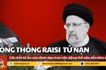 8+ phút Điểm nóng: Vụ Tổng thống Iran tử nạn tác động thế nào đến khu vực?