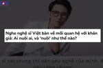 [Video] Nghệ sỹ cần khán giả, nhưng có đúng là khán giả nuôi nghệ sỹ?