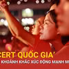 Những giây phút mãn nhãn nhất "Concert Quốc gia" Tổ quốc trong tim 