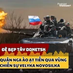 Quân Nga theo đà tiến về Velyka Novosilka sau khi khu vực Tây Donetsk thất thủ