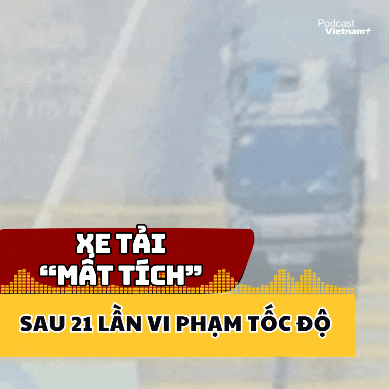 Xe tải “mất tích” sau 21 lần vi phạm tốc độ