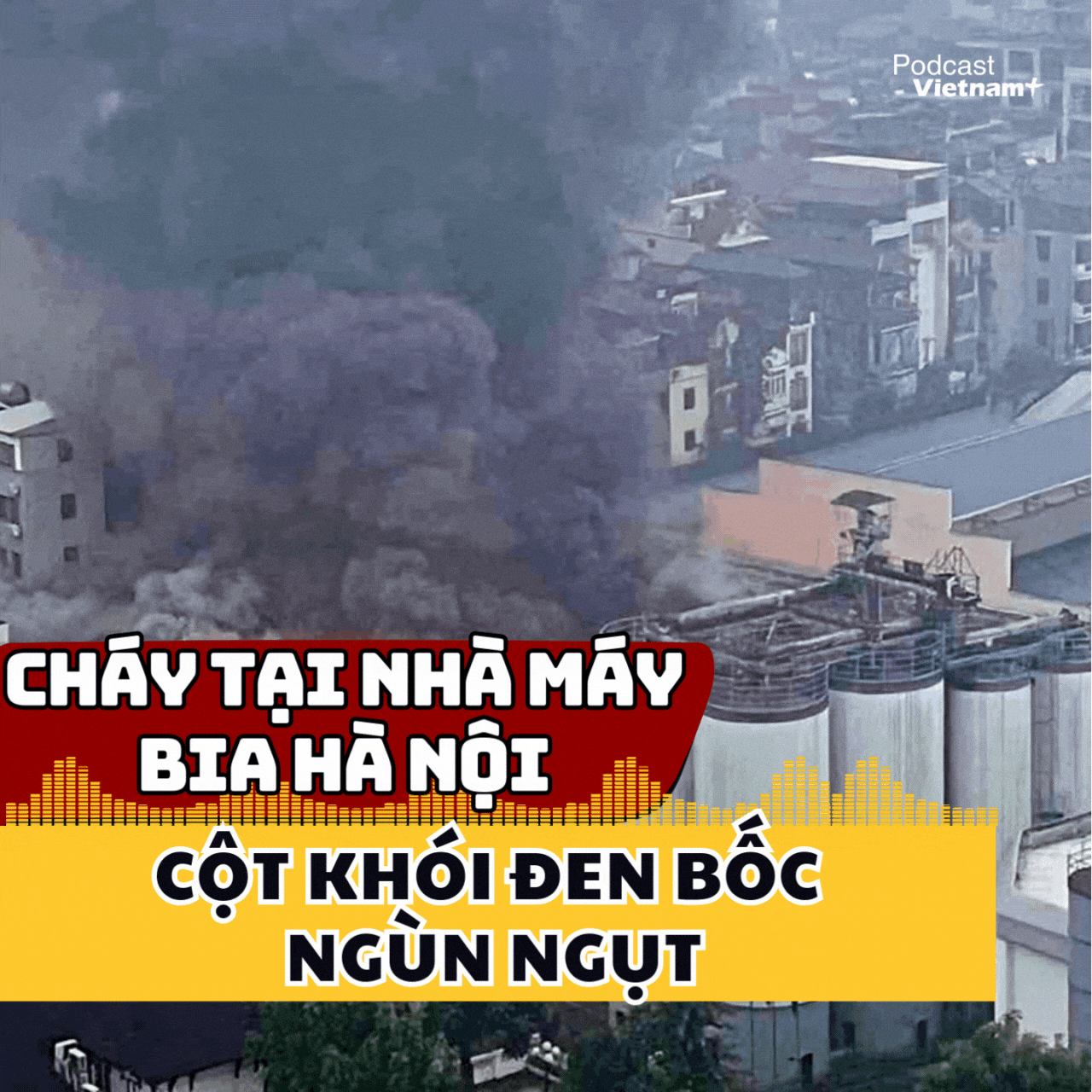 Cháy tại Nhà máy bia Hà Nội, cột khói đen bốc ngùn ngụt 