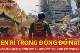 Ám ảnh những tiếng kêu cứu rên rỉ trong đống đổ nát từ vụ động đất ở Myanmar