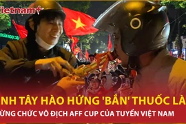 Anh Tây hào hứng 'bắn' thuốc Lào mừng chức vô địch AFF Cup của tuyển Việt Nam