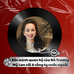 Tin nóng 22/12: Xác minh quan hệ của Bà Trương Mỹ Lan với 8 công ty nước ngoài