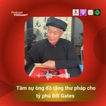 [Podcast] Tâm sự ông đồ tặng thư pháp cho tỷ phú Bill Gates