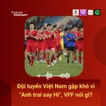 Đội tuyển Việt Nam gặp khó vì "Anh trai say Hi", VFF nói gì?