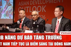 ADB nâng dự báo tăng trưởng Việt Nam lên 7,8%, kỳ vọng duy trì đà tăng mạnh 