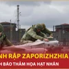 Bản tin 60s: UAV rình rập Zaporizhzhia, Nga cảnh báo thảm họa hạt nhân