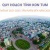 Quy hoạch tỉnh Kon Tum thời kỳ 2021-2030, tầm nhìn đến năm 2050