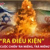 Iran ra điều kiện chấm dứt cuộc chiến “ăn miếng, trả miếng" với Israel